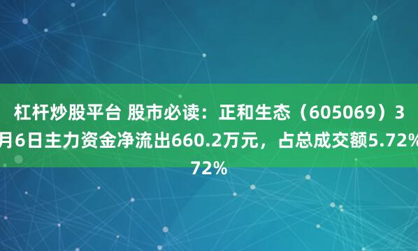 杠杆炒股平台 股市必读：正和生态（605069）3月6日主力资金净流出660.2万元，占总成交额5.72%